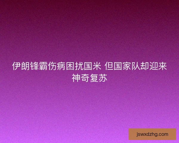伊朗锋霸伤病困扰国米 但国家队却迎来神奇复苏